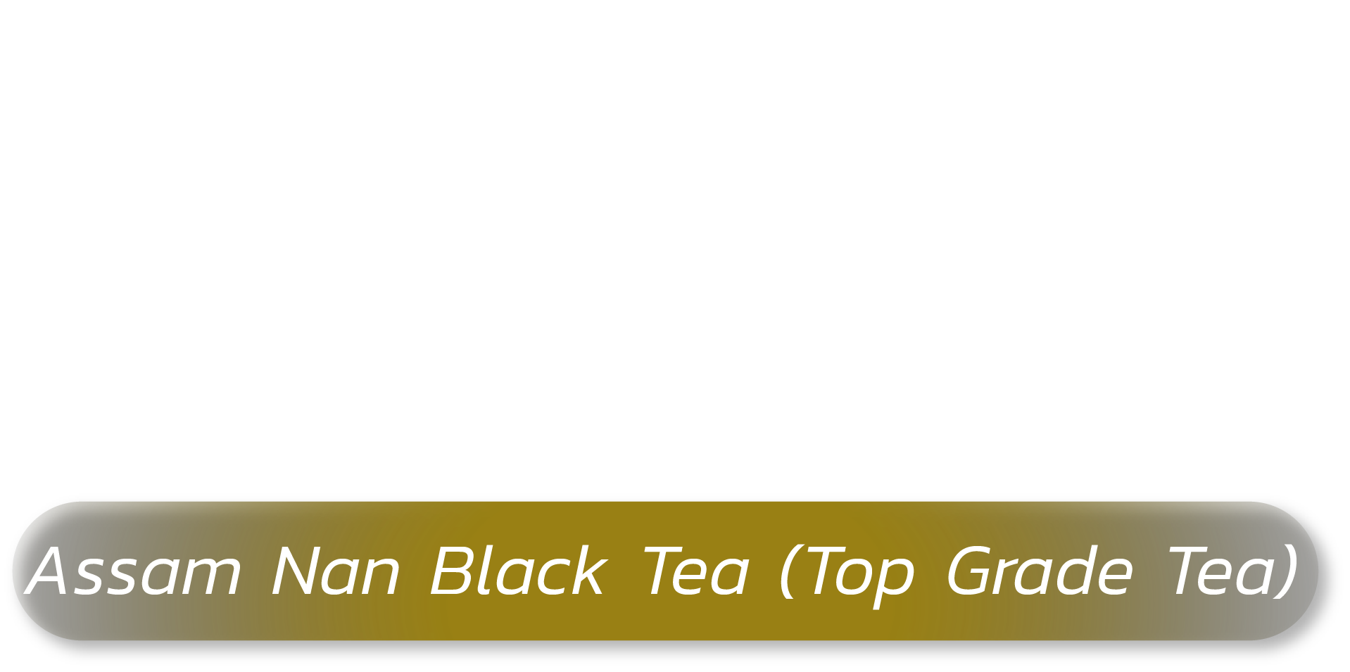 Black Tea : Assam Nan Black Tea (Top Grade Tea)